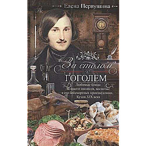 За столом с Гоголем. Любимые блюда великого писателя, воспетые в его бессмертных прои