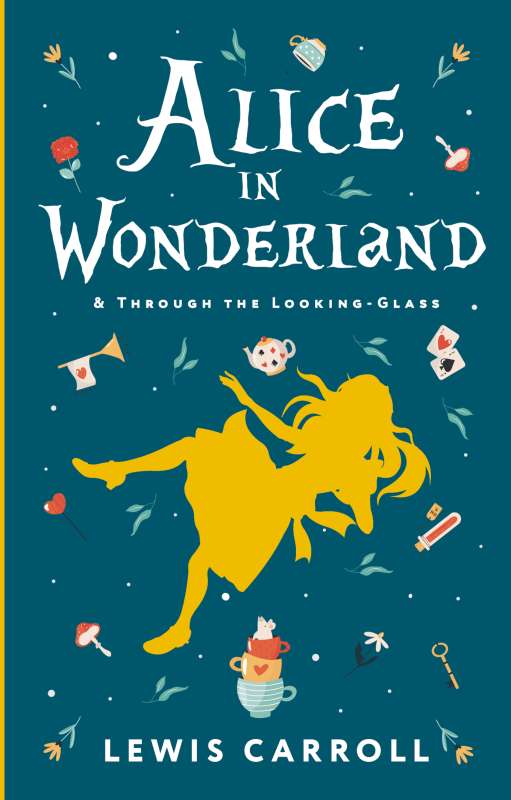 Alices Adventures in Wonderland. Through the Looking-Glass, and What Alice Found There