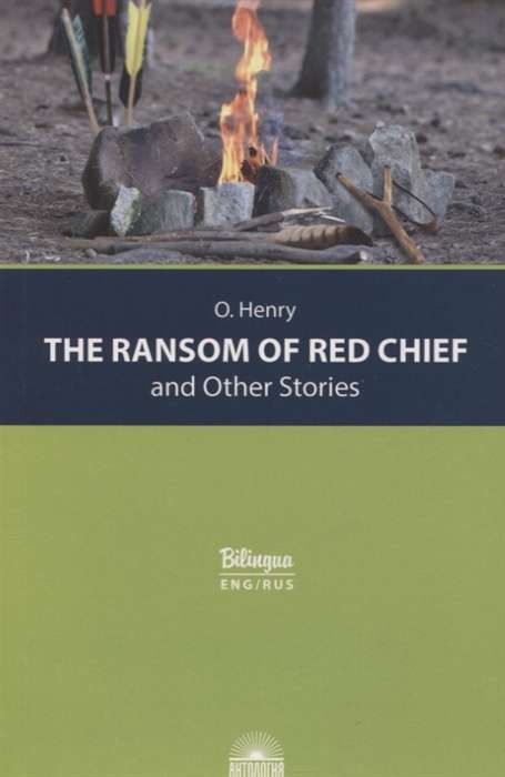 The Ransom of Red Chief and Other Stories = Вождь краснокожих и другие рассказы