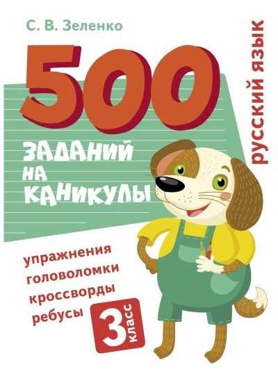 500 заданий на каникулы. 3 класс. Русский язык. Упражнения, головоломки, ребусы, кроссворды