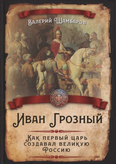 Иван Грозный. Как первый царь создавал великую Россию