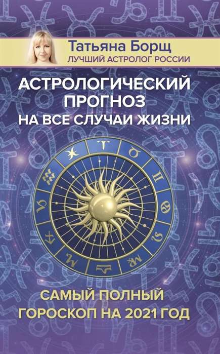 Астрологический прогноз на все случаи жизни. Самый полный гороскоп на 2021 год