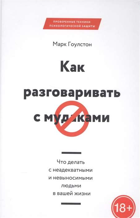 Как разговаривать с мудаками. Что делать с неадекватными и невыносимыми людьми в вашей жизни. 3-е из