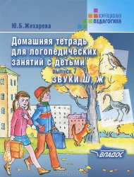 Домашняя тетрадь для логопедических занятий с детьми. Выпуск 7. Звуки Ш,Ж