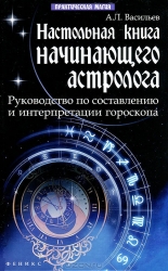 Настольная книга начинающего астролога: руководство по составлению и интерпретации гороскопа