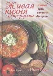 Живая кухня по-русски. Сырые супы, салаты, десерты