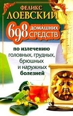 698 домашних средств по излечению головных, грудных, брюшных и наружных болезней