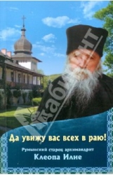 Да увижу вас всех в раю. Румынский старец архимандрит Клеопа Илие
