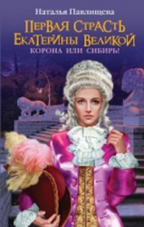 Первая страсть Екатирины Великой. Корона или Сибирь!