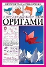 Оригами. От простых фигур до сложных моделей. Иллюстрированная энциклопедия
