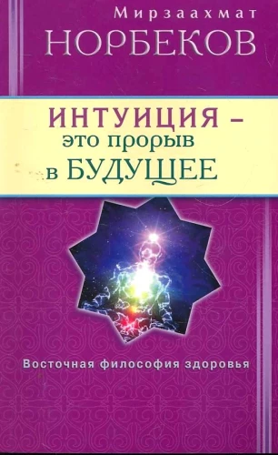 Интуиция - это прорыв в будущее. Тайна тайн вселенной. Путь вернуть себя