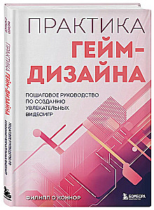 Практика гейм-дизайна. Пошаговое руководство по созданию увлекательных видеоигр