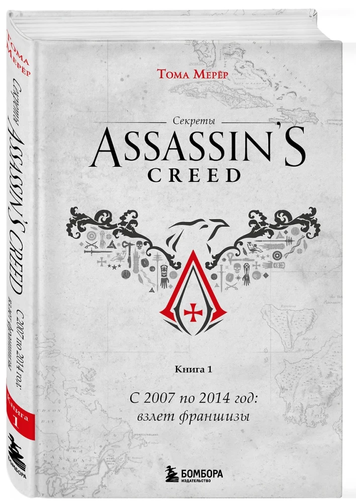 Секреты Assassin's Creed. Книга 1. С 2007 по 2014 год: взлет франшизы